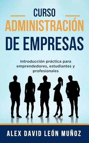 Curso de Administración y Dirección de Empresas: Introducción práctica para emprendedores, estudiantes y profesionales