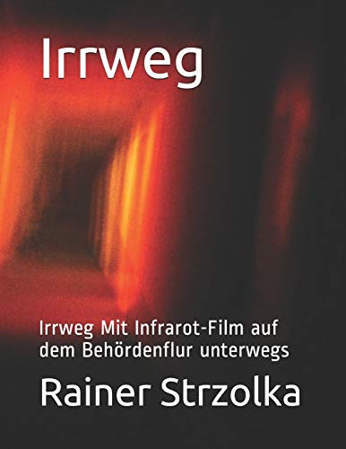 Irrweg: Irrweg Mit Infrarot-Film auf dem Behördenflur unterwegs (Galerie für Kulturkommunikation Berlin. Gesamtkataloge - Galerie für Kulturkommunikation Berlin. Complete catalogues, Band 1)
