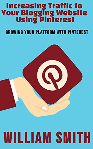Increasing Traffic to Your Blogging Website Using Pinterest: Grow...