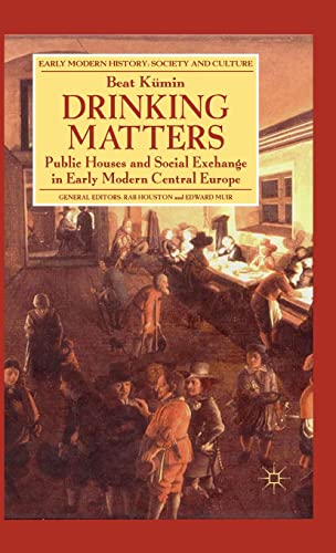 Drinking Matters: Public Houses and Social Exchange in Early Modern Central Europe (Early Modern History: Society and Culture)