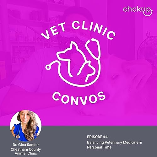 Balancing Veterinary Medicine & Personal Time with Dr. Gina Sandor - Ep. 4: Vet Clinic Convos