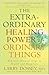 The Extraordinary Healing Power of Ordinary Things: Fourteen Natural Steps to Health and Happiness
