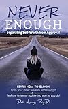 Never Enough: Separating Self-Worth from Approval (Learn How to Bloom)