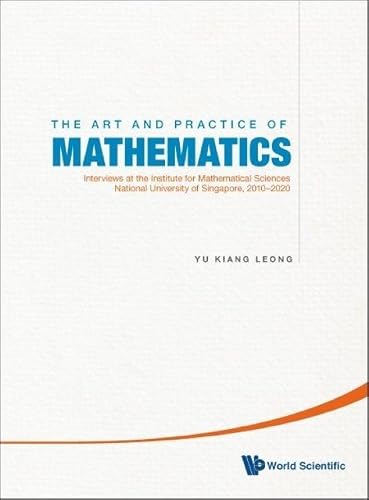 The Art and Practice of Mathematics: Interviews at the Institute for Mathematical Sciences, National University of Singapore, 2010-2019