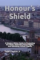 Honour’s Shield: A Modern Ethics Guide to Protecting the Weak, Defending Equal Rights, and Upholding Human Dignity B0FMQC5JLP Book Cover