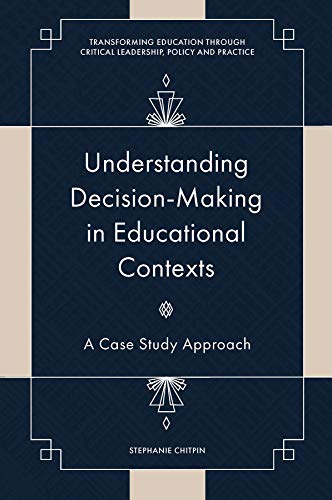 Understanding Decision-Making in Educational Contexts: A Case Study Approach (Transforming Education Through Critical Leadership, Policy and Practice) view 2