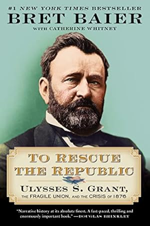 To Rescue the Republic: Ulysses S. Grant, the Fragile Union, and the Crisis of 1876 (The Presidential Series)