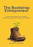 The Bootstrap Entrepreneur: How Entrepreneurs Can Build Resilient Companies Without Funding