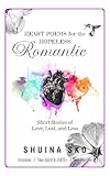 HEART POEMS FOR THE HOPELESS ROMANTIC: Short Stories of Love, Lust, and Loss