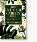 The Indoor Garden Book: The Complete Guide to the Creative Use of Plants and Flowers in the Home