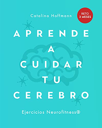 APRENDE A CUIDAR TU CEREBRO: Crea en 90 días nuevas rutas neuronales a través del Neurofitness (Sp APRENDE A CUIDAR TU CEREBRO: Crea en 90 días nuevas rutas neuronales a través del Neurofitness (Sp