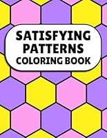 Satisfying Patterns Coloring Book: Geometric Designs for Adults and Teens to Relax and Relieve Stress B0F5PX4P6T Book Cover