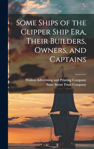 Some Ships of the Clipper Ship era, Their Builders, Owners, and Captains