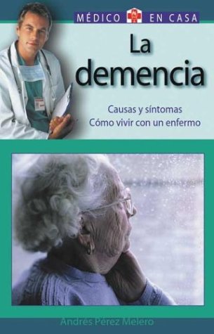 La Demencia: Causas y síntomas. Cómo vivir con un enfermo (Médico en casa series) La Demencia: Causas y síntomas. Cómo vivir con un enfermo (Médico en casa series)