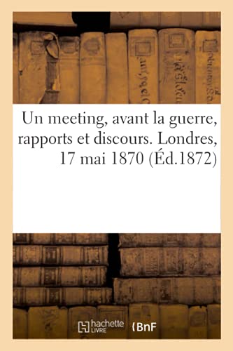Un Meeting, Avant La Guerre, Rapports Et Discours. Londres, 17 Mai 1870 (French Edition)