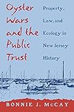 Oyster Wars and the Public Trust: Property, Law, and Ecology in New Jersey History