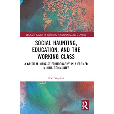Social Haunting, Education, and the Working Class: A Critical Marxist Ethnography in a Former Mining Community