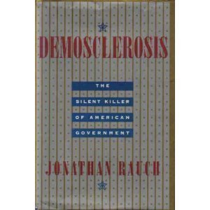 Demosclerosis: The Silent Killer of American Government: Rauch