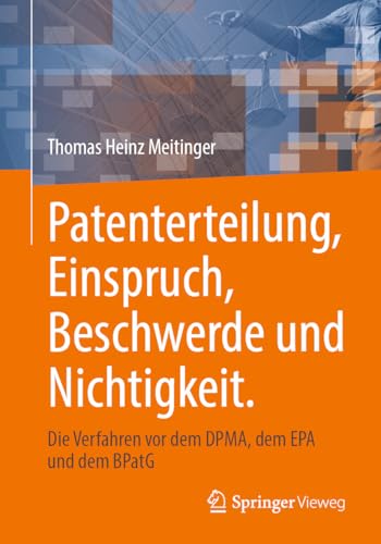 Patenterteilung, Einspruch, Beschwerde und Nichtigkeit.: Die Verfahren vor dem DPMA, dem EPA und dem BPatG