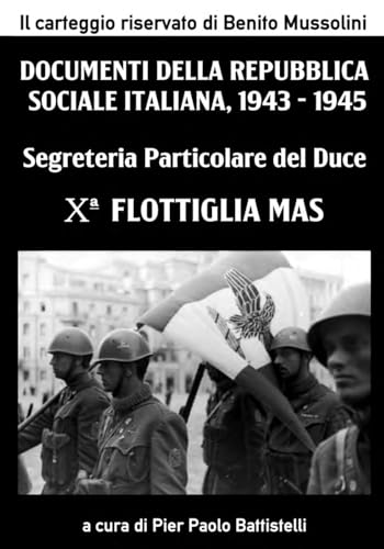  Segreteria Particolare del Duce - Decima Flottiglia MAS: Documenti della Repubblica Sociale Italiana, 1943-1945