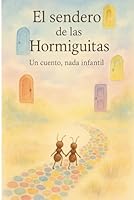 El sendero de las Hormiguitas: Un Cuento Nada Infantil (Spanish Edition) B0F6CJZPDV Book Cover