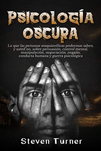 Psicología oscura: Lo que las personas maquiavélicas poderosas saben, y usted no, sobre persuas...