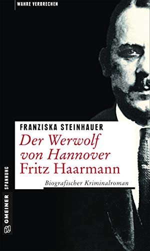 Der Werwolf Von Hannover Fritz Haarmann Biografischer Kriminalroman Wahre Verbrechen Im Gmeiner Verlag Ebook Steinhauer Franziska Amazon De Kindle Shop