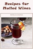  Recipes for Mulled Wines: Mulled Wines for the Colder Months