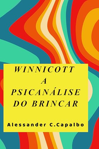 Winnicott: A Psicanálise do Brincar