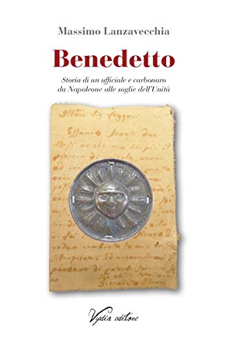 Benedetto. Storia di un ufficiale e carbonaro da