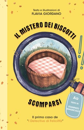 Il mistero dei biscotti scomparsi - Libro giallo illustrato per bambini - Prime letture - Testo in stampato maiuscolo: La prima avventura de 'I detective di Felicittà'