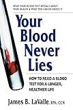 Your Blood Never Lies: How to Read a Blood Test for a Longer, Healthier Life