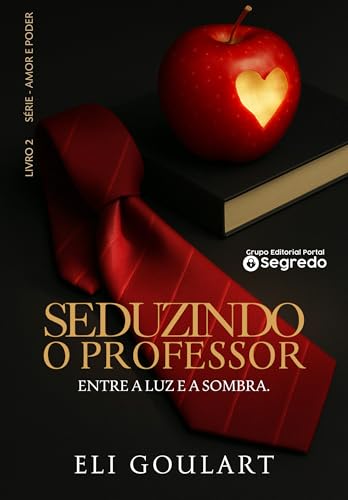 Seduzindo o Professor: Entre a Luz e a Sombra (AMOR E PODER Livro 2)