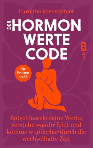 Der Hormonwerte-Code: Entschlüssele deine Werte, verstehe was dir fehlt und komme wunderbar durch die wechselhafte Zeit