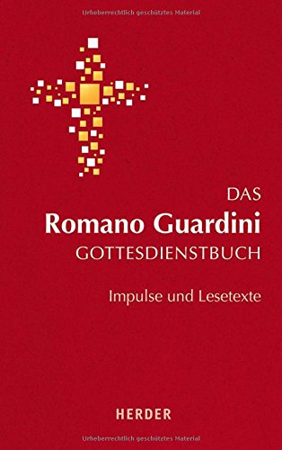 Das Romano Guardini Gottesdienstbuch: Impulse und Lesetexte Das Romano Guardini Gottesdienstbuch: Impulse und Lesetexte