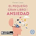 El pequeño gran libro de la ansiedad: Una guía práctica para vencerla paso a paso