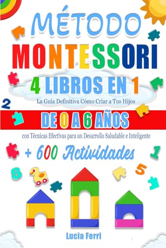 MÉTODO MONTESSORI: 4 LIBROS EN 1 (EDICIÓN EN COLOR): La Guía Definitiva Cómo Criar a...