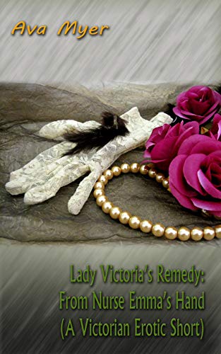 Lady Victoria’s Remedy: From Nurse Emma’s Hand (A Victorian Erotic Short Story)