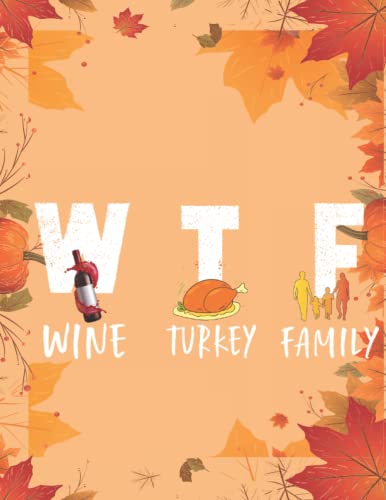 WTF Wine Turkey Family: Pumpkin Thanksgiving and autumn falls Holiday, A Cool Cute Thanksgiving Day Notebook Journal Gift For Kids, Adults, Family & Friends