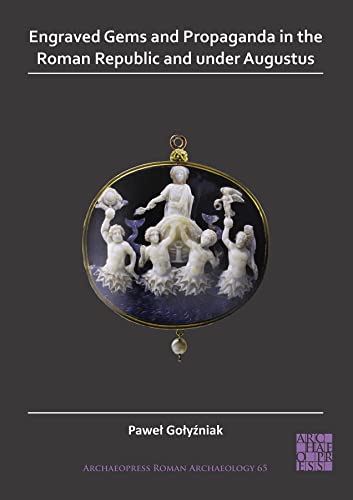 Engraved Gems and Propaganda in the Roman Republic and under Augustus (Archaeopress Roman Archaeology)