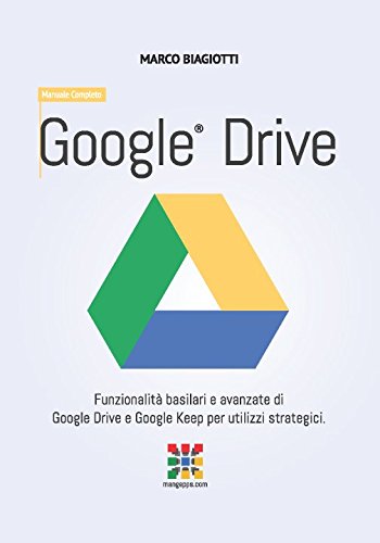 Google Drive - Manuale Completo: Funzionalità basilari e avanzate di Google Drive e Google Keep per utilizzi strategici.: Volume 6