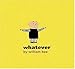 Whatever
