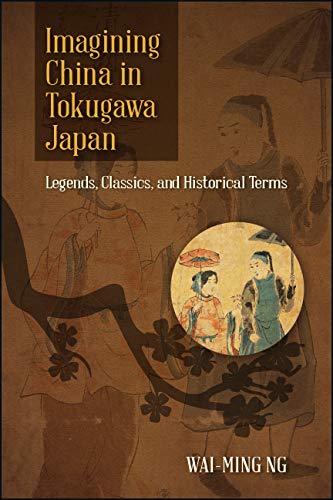 Imagining China in Tokugawa Japan: Legends, Classics, and Historical Terms      Kindle Edition