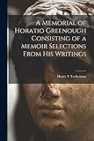 A Memorial of Horatio Greenough Consisting of a Memoir Selections From his Writings