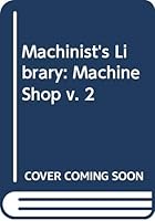 Machinist's Library: Machine Shop v. 2 067223176X Book Cover
