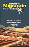 Crónicas de Migración, Futuro Incierto : Historias de Famlias Migrantes del Mundo (Spanish Edition)