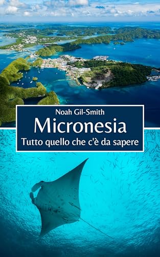 Micronesia: Tutto quello che c'è da sapere (Italian Edition)