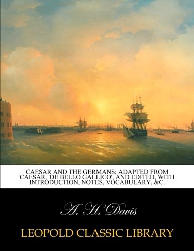 Caesar and the Germans; adapted from Caesar, 'De bello gallico', and edited, with introduction, notes, vocabulary, &c.
