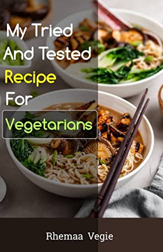 MY TRIED AND TESTED RECIPES FOR VEGETARIANS