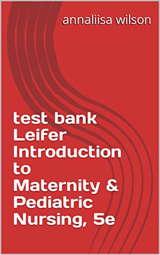 test bank Leifer Introduction to Maternity & Pediatric Nursing, 5e